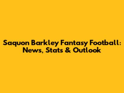 Saquon Barkley Fantasy Football: News, Stats & Outlook