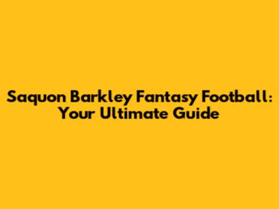 Saquon Barkley Fantasy Football: Your Ultimate Guide