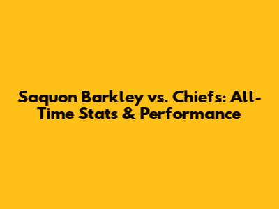 Saquon Barkley vs. Chiefs: All-Time Stats & Performance