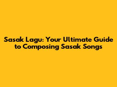 Sasak Lagu: Your Ultimate Guide to Composing Sasak Songs