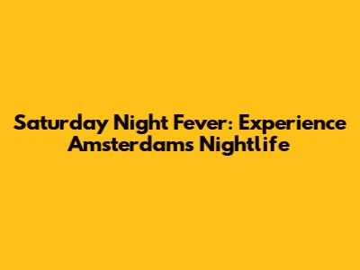 Saturday Night Fever: Experience Amsterdam's Nightlife