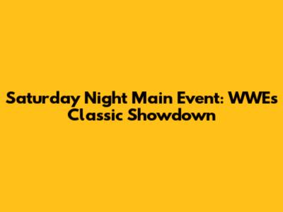 Saturday Night Main Event: WWE's Classic Showdown