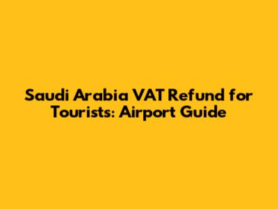 Saudi Arabia VAT Refund for Tourists: Airport Guide