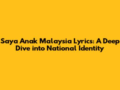 Saya Anak Malaysia Lyrics: A Deep Dive into National Identity
