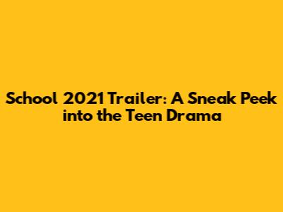 School 2021 Trailer: A Sneak Peek into the Teen Drama