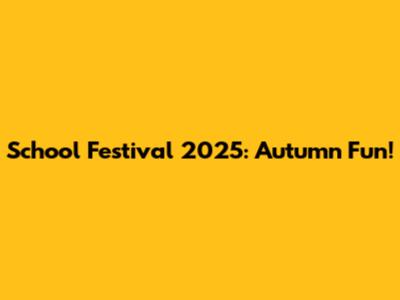 School Festival 2025: Autumn Fun!