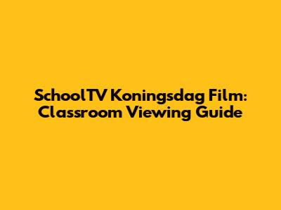 SchoolTV Koningsdag Film: Classroom Viewing Guide
