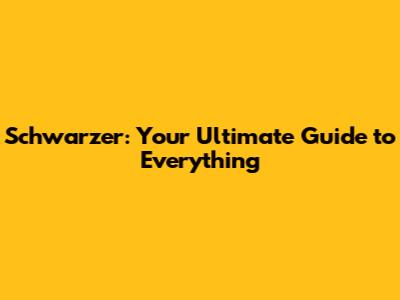 Schwarzer: Your Ultimate Guide to Everything