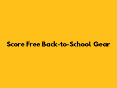 Score Free Back-to-School Gear