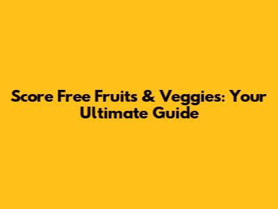 Score Free Fruits & Veggies: Your Ultimate Guide