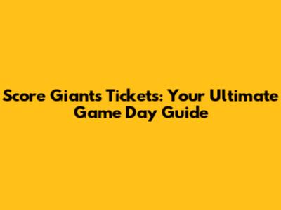 Score Giants Tickets: Your Ultimate Game Day Guide