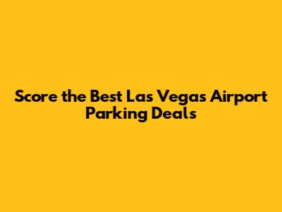 Score the Best Las Vegas Airport Parking Deals
