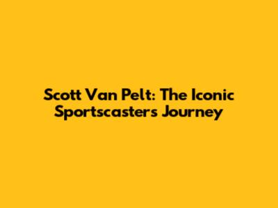 Scott Van Pelt: The Iconic Sportscaster's Journey
