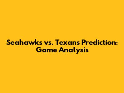 Seahawks vs. Texans Prediction: Game Analysis