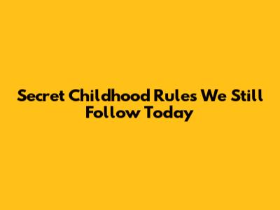 Secret Childhood Rules We Still Follow Today