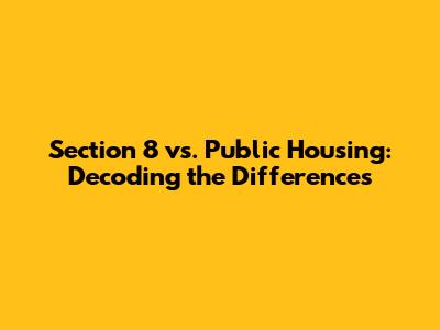 Section 8 vs. Public Housing: Decoding the Differences