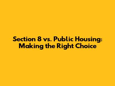 Section 8 vs. Public Housing: Making the Right Choice
