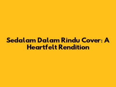 Sedalam Dalam Rindu Cover: A Heartfelt Rendition
