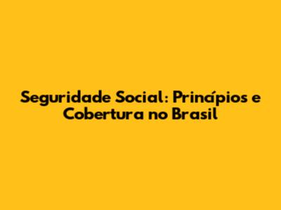 Seguridade Social: Princípios e Cobertura no Brasil