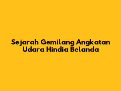 Sejarah Gemilang Angkatan Udara Hindia Belanda