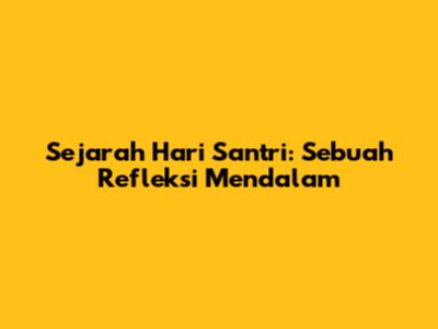 Sejarah Hari Santri: Sebuah Refleksi Mendalam
