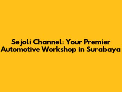 Sejoli Channel: Your Premier Automotive Workshop in Surabaya