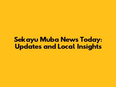 Sekayu Muba News Today: Updates and Local Insights