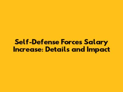 Self-Defense Forces Salary Increase: Details and Impact