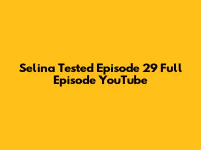 Selina Tested Episode 29 Full Episode YouTube
