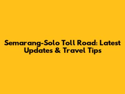 Semarang-Solo Toll Road: Latest Updates & Travel Tips