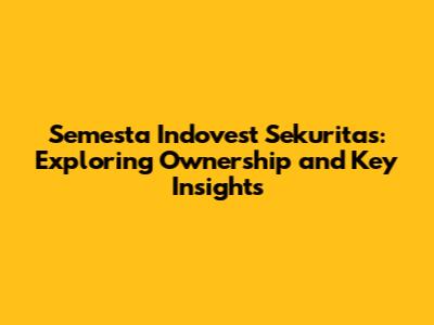 Semesta Indovest Sekuritas: Exploring Ownership and Key Insights