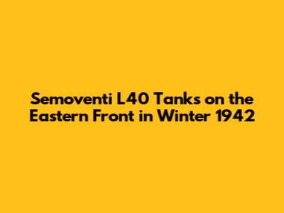Semoventi L40 Tanks on the Eastern Front in Winter 1942
