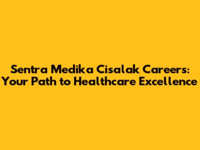 Sentra Medika Cisalak Careers: Your Path to Healthcare Excellence