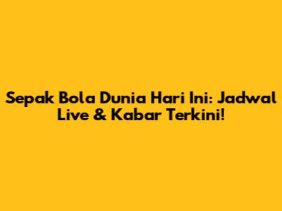 Sepak Bola Dunia Hari Ini: Jadwal Live & Kabar Terkini!