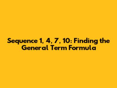 Sequence 1, 4, 7, 10: Finding the General Term Formula