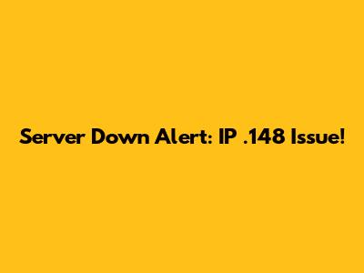 Server Down Alert: IP .148 Issue!