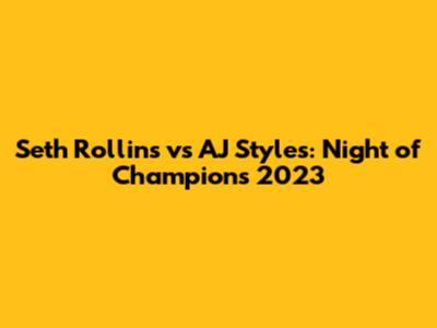 Seth Rollins vs AJ Styles: Night of Champions 2023