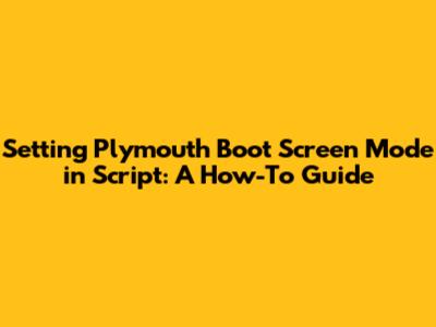 Setting Plymouth Boot Screen Mode in Script: A How-To Guide