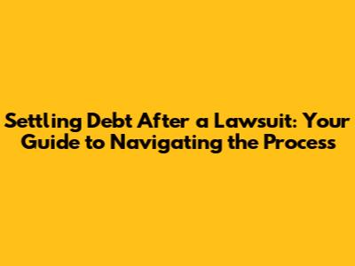 Settling Debt After a Lawsuit: Your Guide to Navigating the Process
