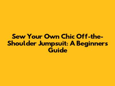 Sew Your Own Chic Off-the-Shoulder Jumpsuit: A Beginner's Guide