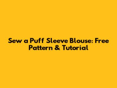 Sew a Puff Sleeve Blouse: Free Pattern & Tutorial