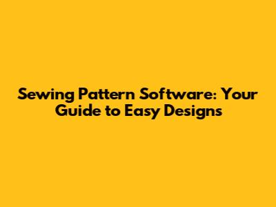 Sewing Pattern Software: Your Guide to Easy Designs