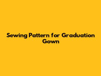 Sewing Pattern for Graduation Gown