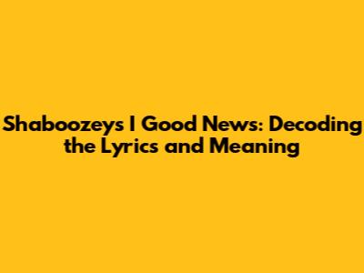 Shaboozey's "I Good News": Decoding the Lyrics and Meaning