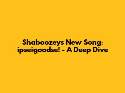 Shaboozey's New Song: "ipseigoodse!" - A Deep Dive