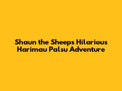 Shaun the Sheep's Hilarious "Harimau Palsu" Adventure
