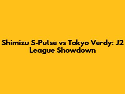 Shimizu S-Pulse vs Tokyo Verdy: J2 League Showdown