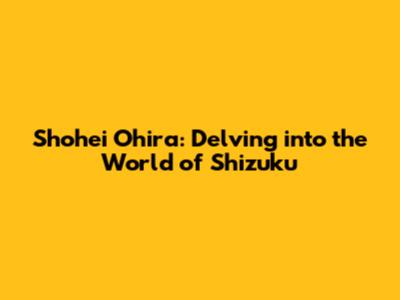 Shohei Ohira: Delving into the World of "Shizuku"