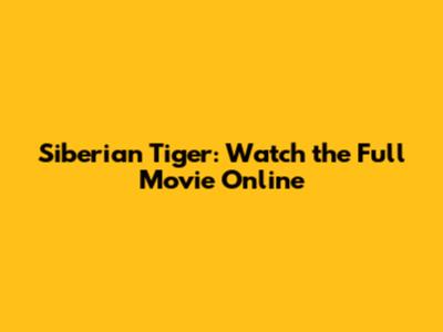 Siberian Tiger: Watch the Full Movie Online