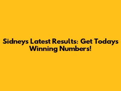 Sidney's Latest Results: Get Today's Winning Numbers!